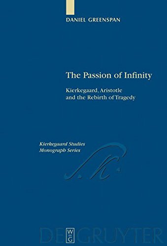 Passion of Infinity  Kierkegaard, Aristotle, and the Rebirth of Tragedy [Hardcover]