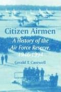 Citizen Airmen A History Of The Air Force Reserve, 1946-1994 [Paperback]