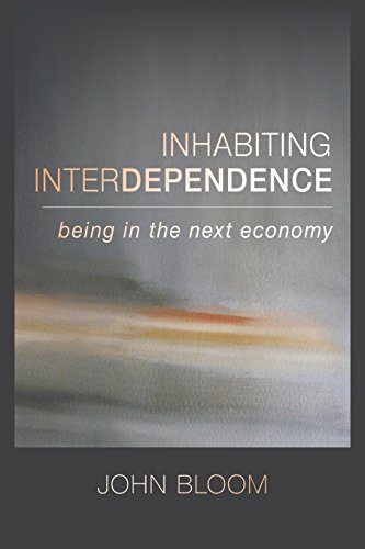 Inhabiting Interdependence Being In The Next Economy [Paperback]