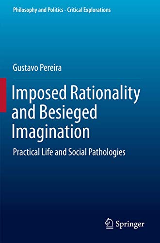 Imposed Rationality and Besieged Imagination: Practical Life and Social Patholog [Paperback]