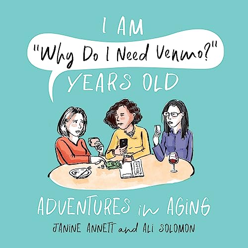 I Am "Why Do I Need Venmo?" Years Old: Adventures in Aging [Hardcover]