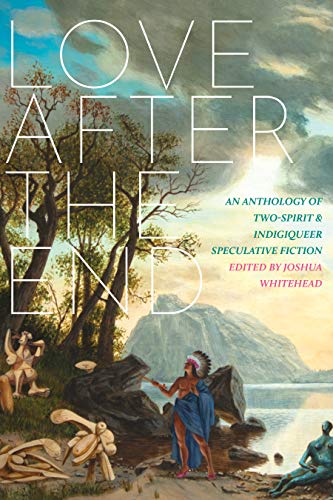 Love after the End: An Anthology of Two-Spiri