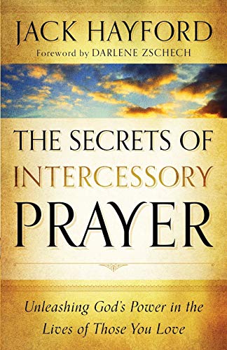 The Secrets Of Intercessory Prayer: Unleashing God's Power In The Lives Of Those [Paperback]