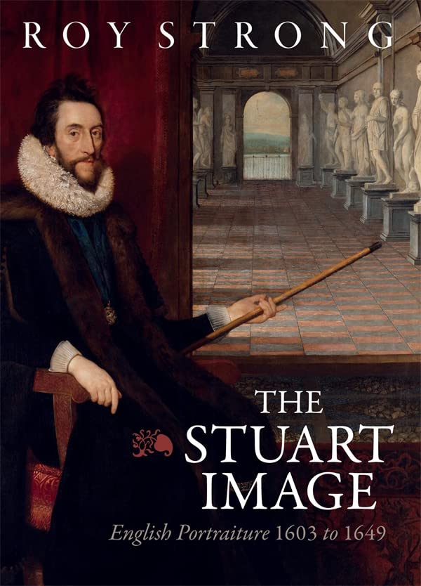 The Stuart Image: English Portraiture 1603 to 1649 [Hardcover]