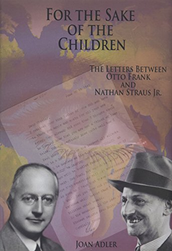 For The Sake Of The Children The Letters Beteen Otto Frank And Nathan Straus J [Hardcover]