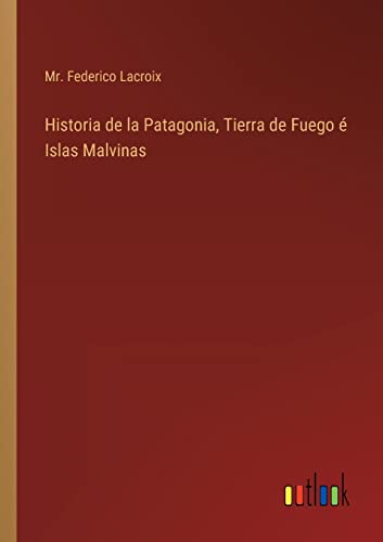 Historia De La Patagonia, Tierra De Fuego E Islas Malvinas