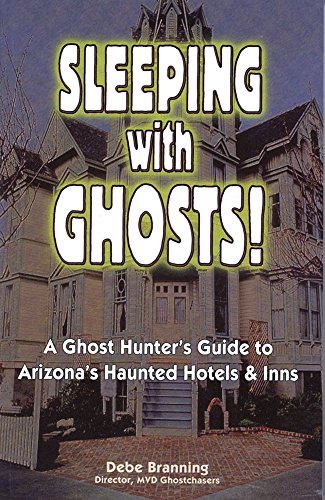 Sleeping With Ghosts A Ghost Hunter's Guide To Arizona's Haunted Hotels And In [Paperback]