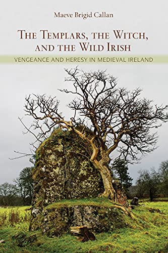 The Templars, The Witch, And The Wild Irish Vengeance And Heresy In Medieval Ir [Paperback]