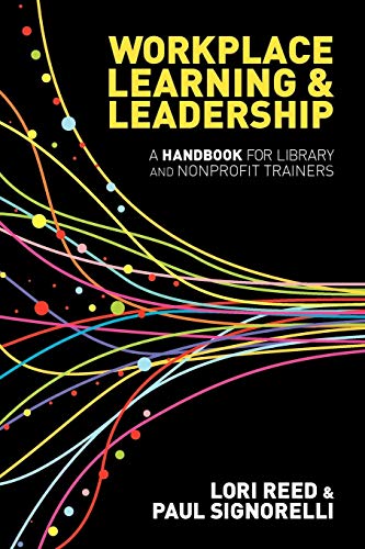 Workplace Learning And Leadership A Handbook For Library And Nonprofit Trainers [Paperback]