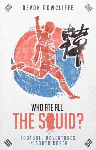 Who Ate all the Squid?: Football Adventures in South Korea [Paperback]