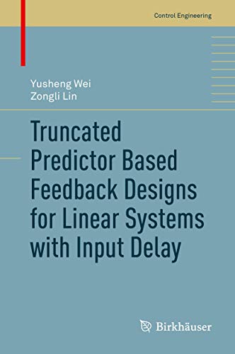 Truncated Predictor Based Feedback Designs for Linear Systems ith Input Delay [Hardcover]