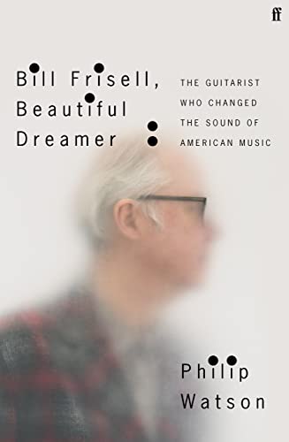 Bill Frisell, Beautiful Dreamer: The Guitarist Who Changed the Sound of American [Hardcover]