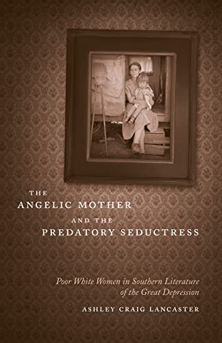 The Angelic Mother And The Predatory Seductress: Poor White Women In Southern Li [Hardcover]