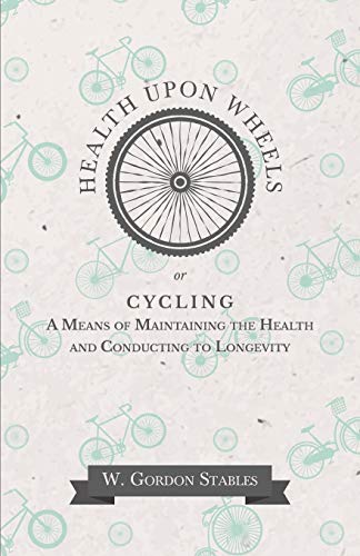 Health Upon Wheels Or, Cycling A Means Of Maintaining The Health And Conducting  [Paperback]