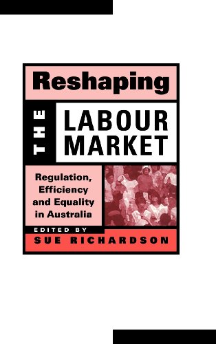 Reshaping the Labour Market Regulation, Efficiency and Equality in Australia [Hardcover]