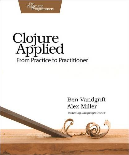 Clojure Applied From Practice to Practitioner [Paperback]