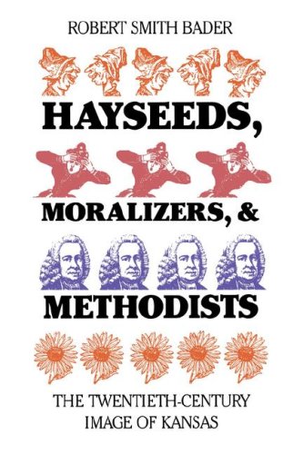 Hayseeds, Moralizers, And Methodists The Tentieth-Century Image Of Kansas [Paperback]