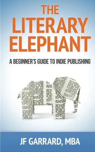 The Literary Elephant The Beginner's Guide To Indie Publishing [Paperback]