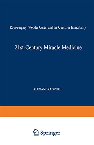 21st-Century Miracle Medicine RoboSurgery, Wonder Cures, and the Quest for Immo [Paperback]