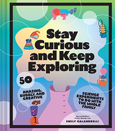 Stay Curious and Keep Exploring: 50 Amazing, Bubbly, and Creative Science Experi [Hardcover]