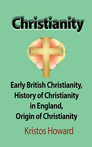 Christianity Early British Christianity, History Of Christianity In England, Or [Paperback]