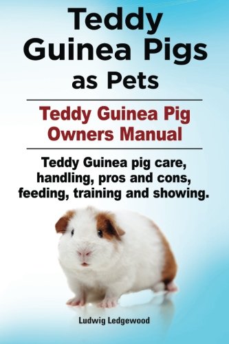 Teddy Guinea Pigs As Pets. Teddy Guinea Pig Oners Manual. Teddy Guinea Pig Care [Paperback]