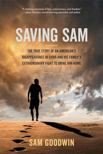 Saving Sam: The True Story of an Americans Disappearance in Syria and His Famil [Hardcover]