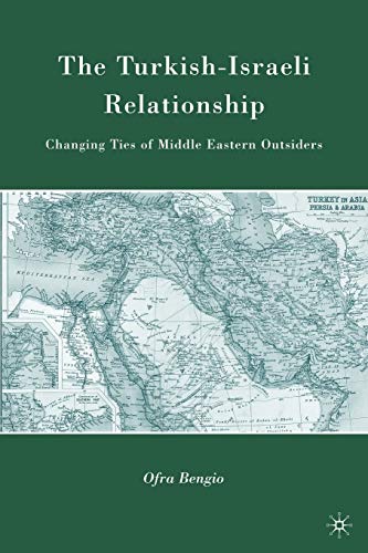 The Turkish-Israeli Relationship: Changing Ties of Middle Eastern Outsiders [Paperback]