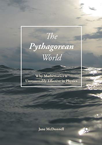 The Pythagorean World: Why Mathematics Is Unreasonably Effective In Physics [Paperback]