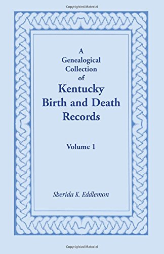 A Genealogical Collection Of Kentucky Birth And Death Records, Volume 1 [Paperback]