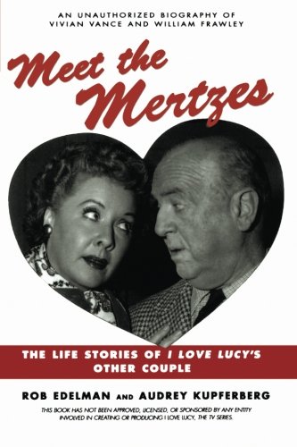 Meet the Mertzes The Life Stories of I Love Lucy's Other Couple [Paperback]