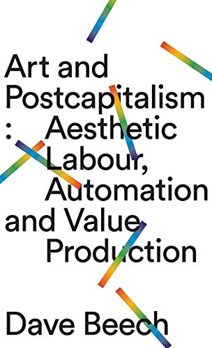 Art and Postcapitalism Aesthetic Labour, Automation and Value Production [Hardcover]