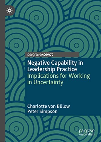 Negative Capability in Leadership Practice Implications for Working in Uncertai [Hardcover]