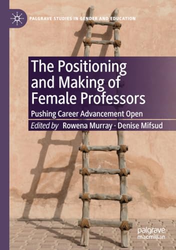 The Positioning and Making of Female Professors: Pushing Career Advancement Open [Paperback]