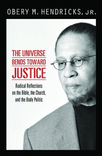 The Universe Bends Toward Justice: Radical Reflections On The Bible, The Church, [Paperback]