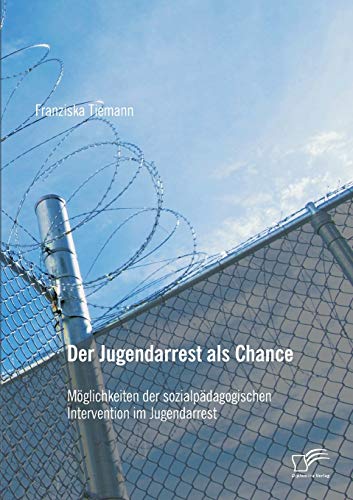 Der Jugendarrest Als Chance Mglichkeiten Der Sozialpdagogischen Intervention  [Paperback]