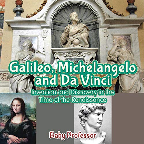 Galileo, Michelangelo and Da Vinci  Invention and Discovery in the Time of the  [Paperback]