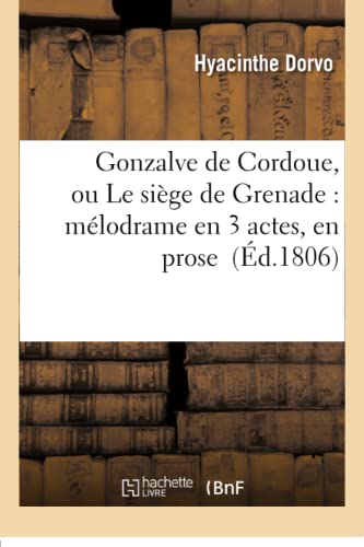 Gonzalve De Cordoue, Ou Le Siege De Grenade Melodrame En 3 Actes, En Prose (fre [Paperback]