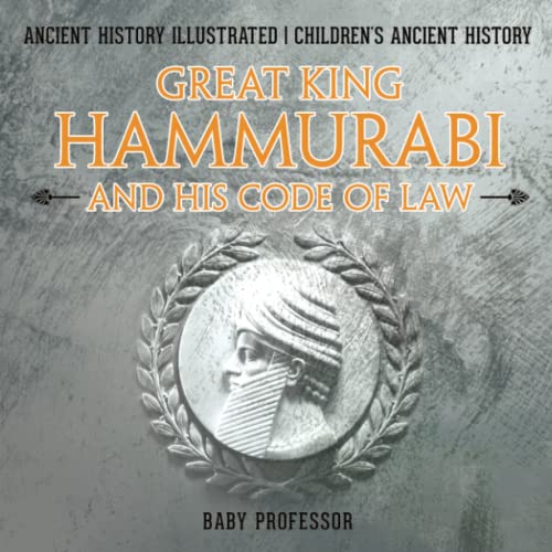 Great King Hammurabi and His Code of La - Ancient History Illustrated Children' [Paperback]