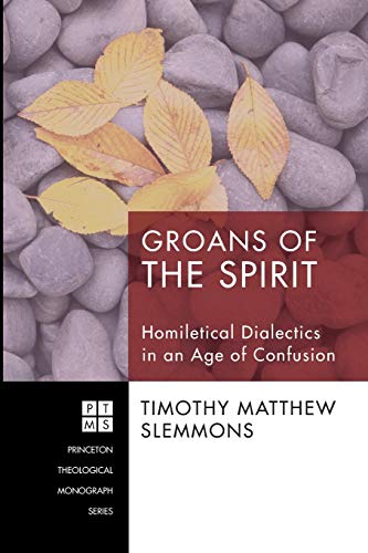 Groans Of The Spirit Homiletical Dialectics In An Age Of Confusion (princeton T [Paperback]