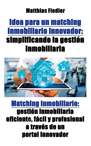 Idea para un Matching Inmobiliario Innovador  Simplificando la Gestion Inmobili [Paperback]