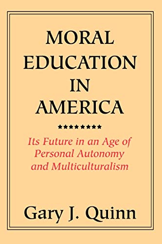 Moral Education in America  Its Future in an Age of Personal Autonomy and Multi [Paperback]