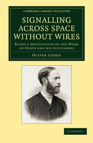 Signalling across Space ithout Wires Being a Description of the Work of Hertz  [Paperback]