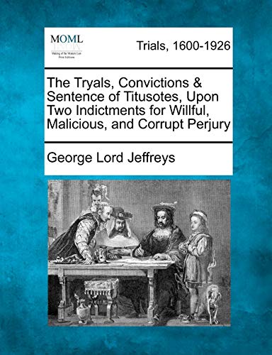 Tryals, Convictions and Sentence of Titusotes, upon To Indictments for Willful, [Paperback]