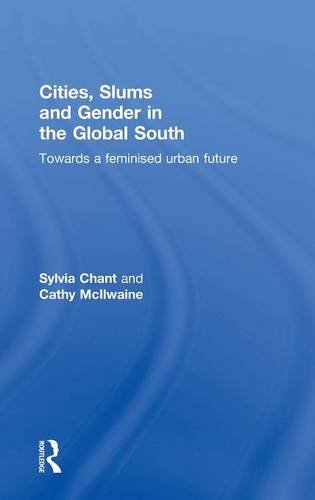 Cities, Slums and Gender in the Global South Towards a feminised urban future [Hardcover]