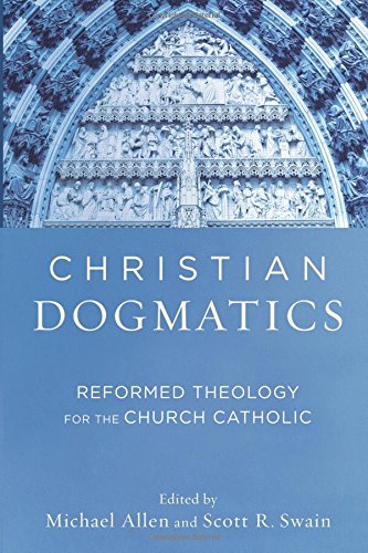 Christian Dogmatics: Reformed Theology For The Church Catholic [Paperback]