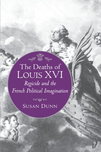 The Deaths of Louis XVI Regicide and the French Political Imagination [Paperback]