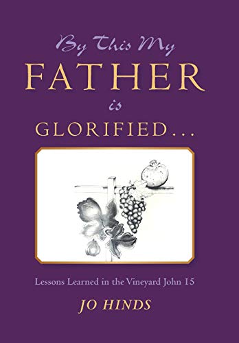 By This My Father Is Glorified ...  Lessons Learned in the Vineyard John 15 [Hardcover]