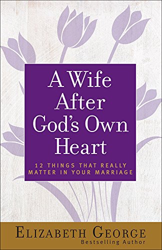 A Wife After God's Own Heart: 12 Things That Really Matter In Your Marriage [Paperback]