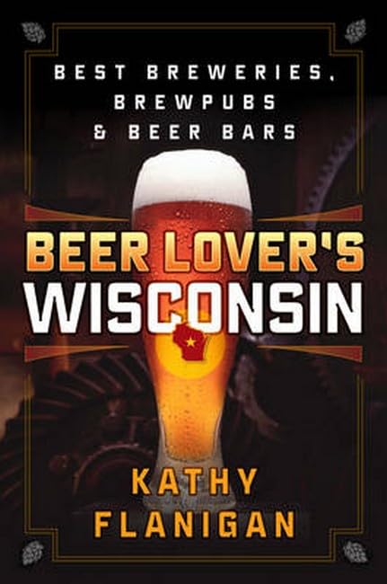 Beer Lover's Wisconsin: Best Breweries, Brewpubs and Beer Bars [Paperback]